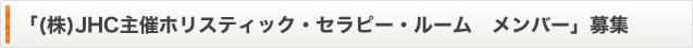 「(株)JHC主催ホリスティック・セラピー・ルーム　メンバー」募集